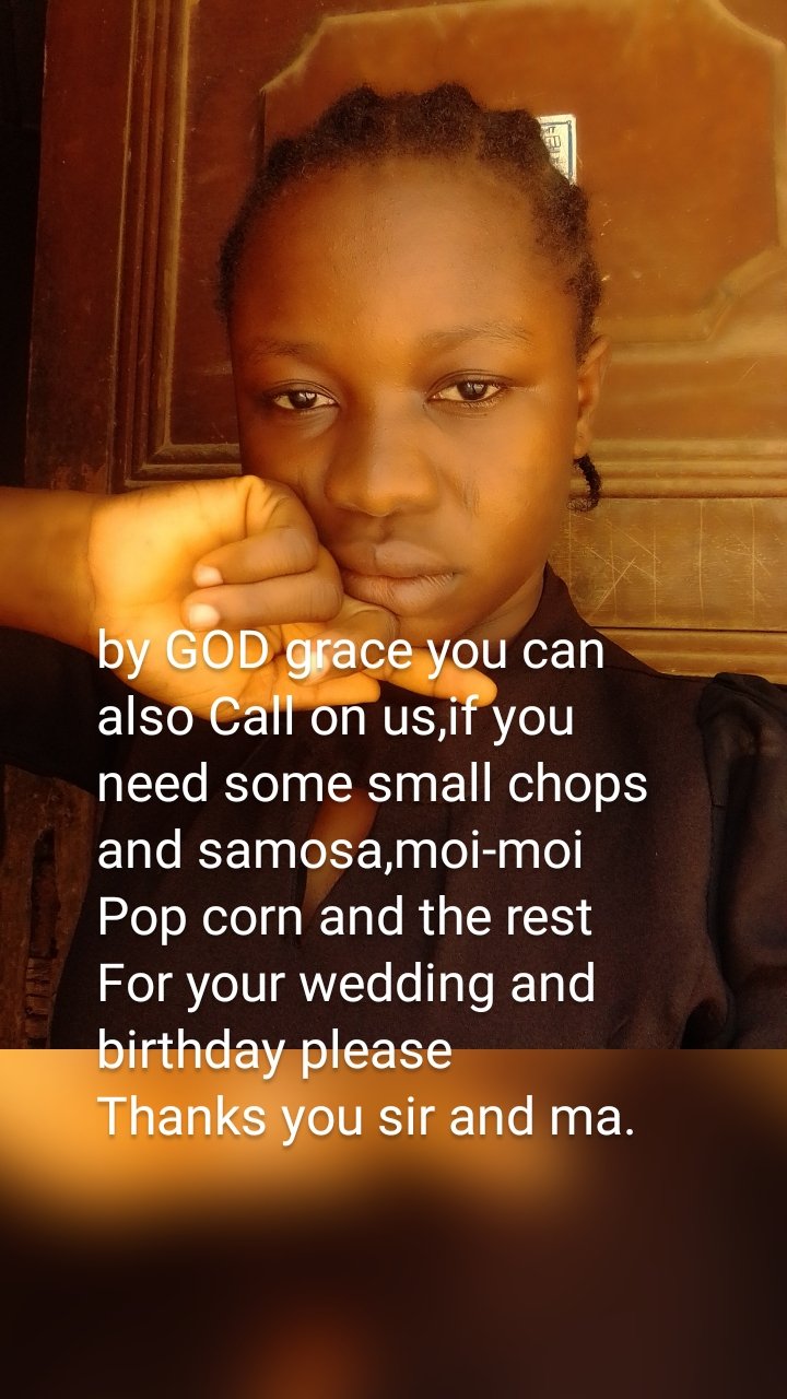by GOD grace you can also Call on us,if you need some small chops and samosa,moi-moi
Pop corn and the rest
For your wedding and birthday please
Thanks you sir and ma.
